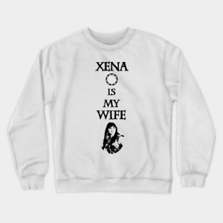 Xena is my Wife! Crewneck Sweatshirt